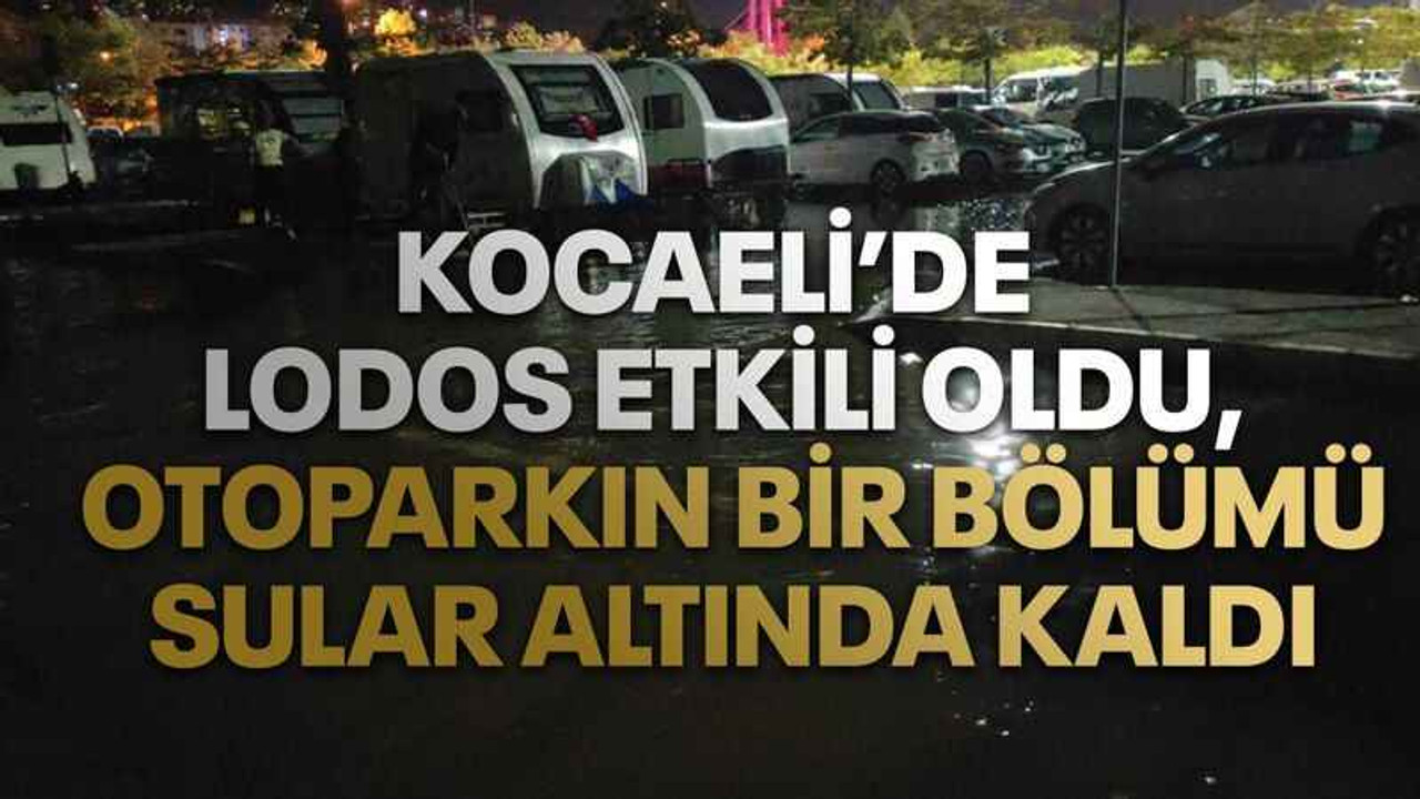 Kocaeli’de lodos etkili oldu, otoparkın bir bölümü sular altında kaldı